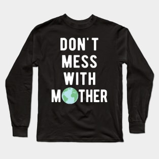 Don't Mess With Mother Earth Long Sleeve T-Shirt